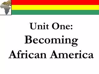 Unit One: Becoming African America