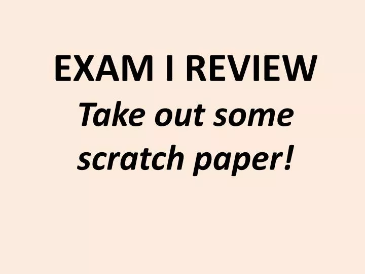 exam i review take out some scratch paper