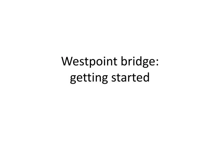 westpoint bridge getting started