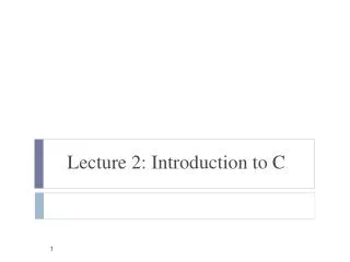 Lecture 2: Introduction to C