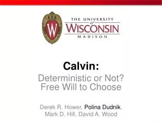 Calvin: Deterministic or Not? Free Will to Choose Derek R. Hower , Polina Dudnik ,