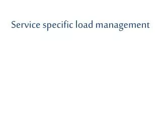 Service specific load management