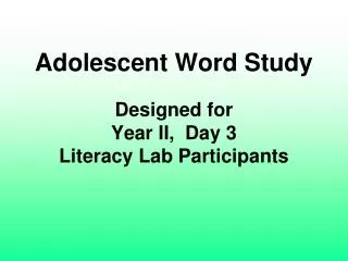 Adolescent Word Study Designed for Year II, Day 3 Literacy Lab Participants