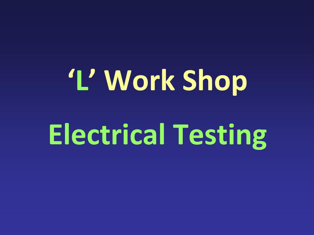 Electrical Testing Powerpoint Image PPT - ‘ L ’ Work Shop Electrical Testing PowerPoint Presentation, free ...