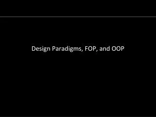 Design Paradigms, FOP, and OOP