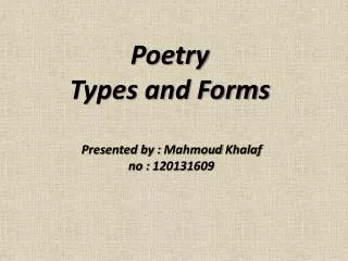Poetry Types and Forms Presented by : Mahmoud Khalaf no : 120131609