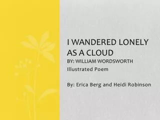 I wandered lonely as a cloud By: William wordsworth