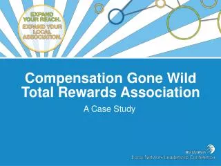 Compensation Gone Wild Total Rewards Association