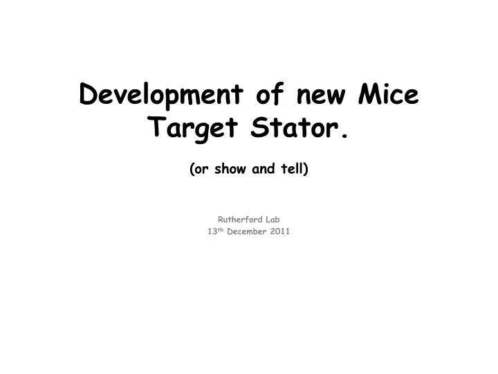 development of new mice target stator or show and tell