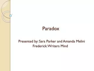 Paradox Presented by: Sara Parker and Amanda Melini 	 Frederick: Writers Mind