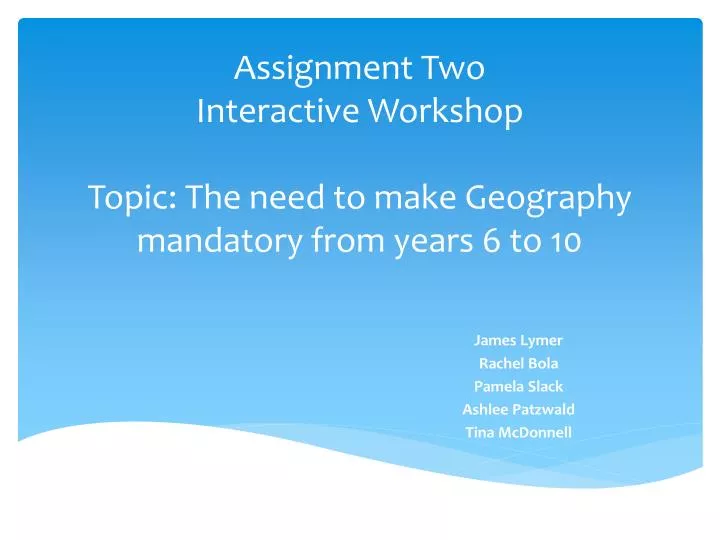 assignment two interactive workshop topic the need to make geography mandatory from years 6 to 10