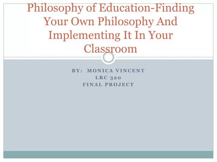 philosophy of education finding your o wn philosophy and i mplementing i t i n your c lassroom