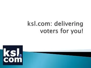 ksl: delivering voters for you!