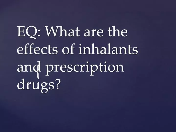 eq what are the effects of inhalants and prescription drugs