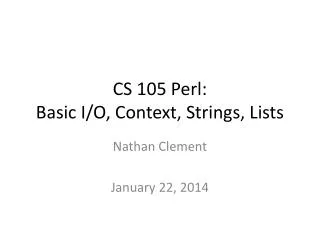 CS 105 Perl: Basic I/O, Context, Strings, Lists