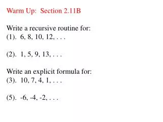 Warm Up: Section 2.11B Write a recursive routine for: (1). 6, 8, 10, 12, . . .