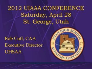 2012 UIAAA CONFERENCE Saturday, April 28 St. George, Utah