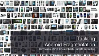 Tackling Android Fragmentation Dev : Mobile 2012 @ Glennbech , Inmeta consulting