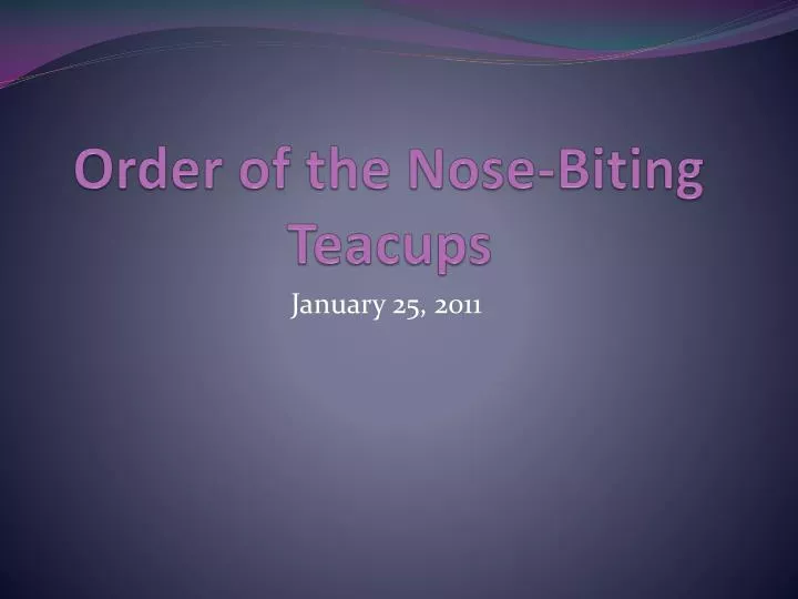 order of the nose biting teacups