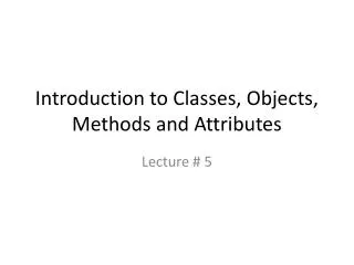 Introduction to Classes, Objects, Methods and Attributes