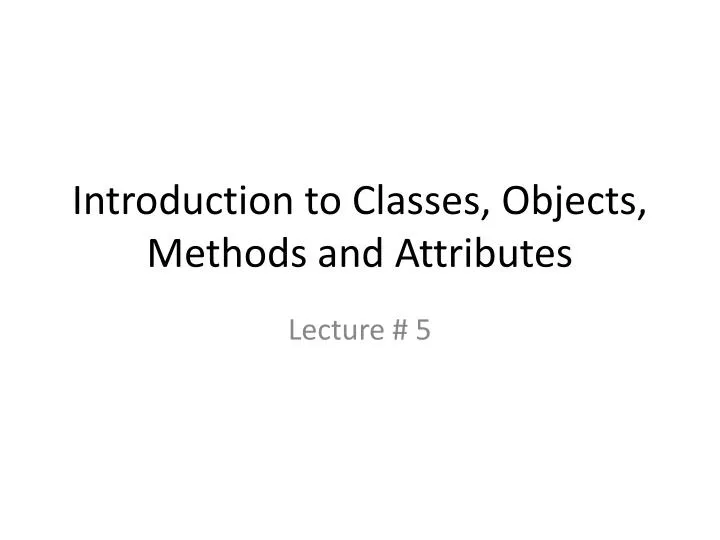 introduction to classes objects methods and attributes