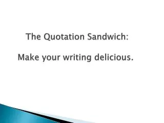 The Quotation Sandwich: 	Make your writing delicious.