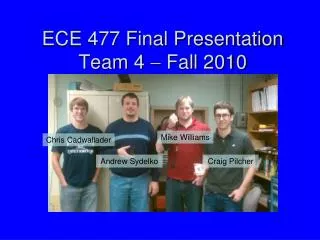ECE 477 Final Presentation Team 4 ? Fall 2010