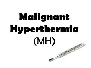Malignant Hyperthermia (MH)