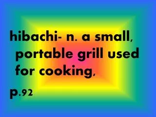 hibachi- n. a small, portable grill used for cooking, p.92