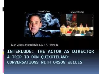 Interlude: The Actor as director a trip to Don Quixoteland : Conversations with Orson Welles