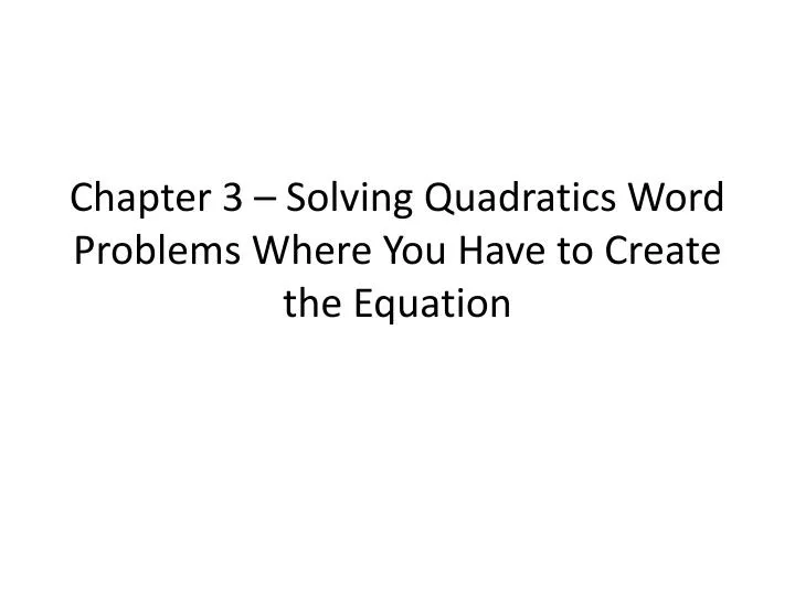 chapter 3 solving quadratics word problems where you have to create the equation