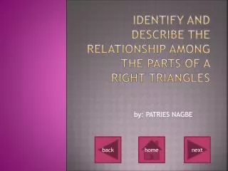 Identify and describe the relationship among the parts of a right triangles