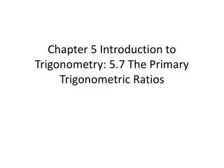 Chapter 5 Introduction to Trigonometry: 5.7 The Primary Trigonometric Ratios