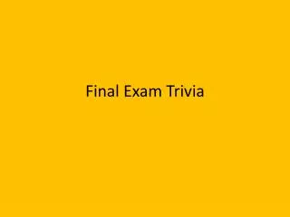 Final Exam Trivia
