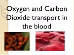 Oxygen and Carbon Dioxide transport in the blood - slide 1