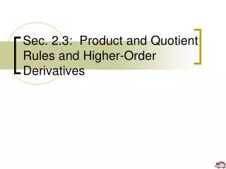 Sec. 2.3: Product and Quotient Rules and Higher-Order Derivatives