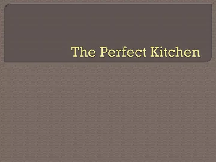 the perfect kitchen