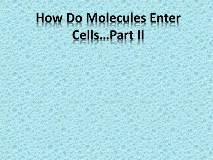 how do molecules enter cells part ii