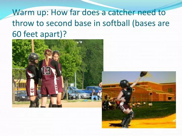 warm up how far does a catcher need to throw to second base in softball bases are 60 feet apart