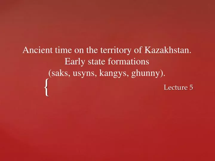 ancient time on the territory of kazakhstan early state formations saks usyns kangys ghunny