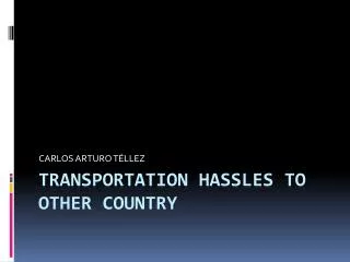 TRANSPORTATION HASSLES TO OTHER COUNTRY