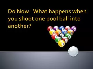 Do Now: What happens when you shoot one pool ball into another?