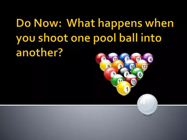 do now what happens when you shoot one pool ball into another