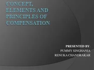 CONCEPT, ELEMENTS AND PRINCIPLES OF COMPENSATION