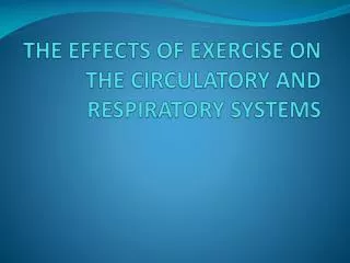 THE EFFECTS OF EXERCISE ON THE CIRCULATORY AND RESPIRATORY SYSTEMS