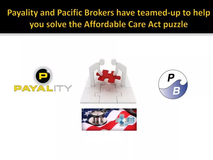 payality and pacific brokers have teamed up to help you solve the affordable care act puzzle