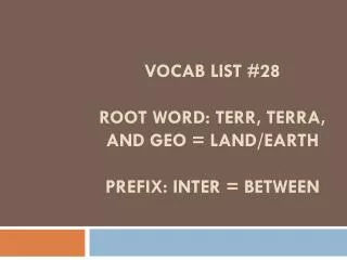 Vocab List #28 Root word: terr , terra, and geo = land/earth Prefix: inter = between