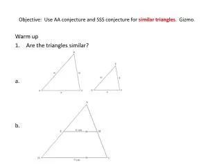 Objective: Use AA conjecture and SSS conjecture for similar triangles . Gizmo.