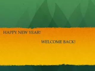 HAPPY NEW YEAR! 				WELCOME BACK!