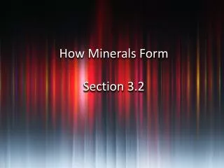 How Minerals Form Section 3.2